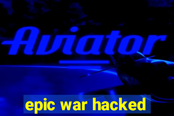 epic war hacked